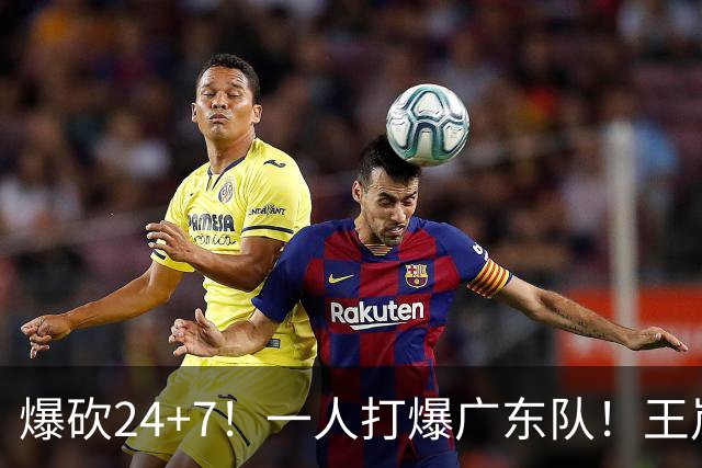 爆砍24+7！一人打爆广东队！王岚嵚怒吼庆祝，胡明轩全场6中1！